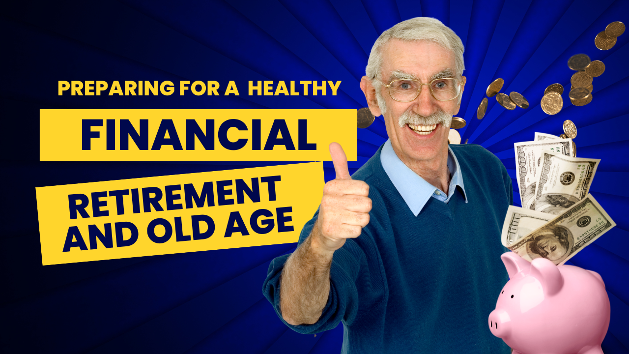Preparing for a Healthy Financial Retirement and Old Age